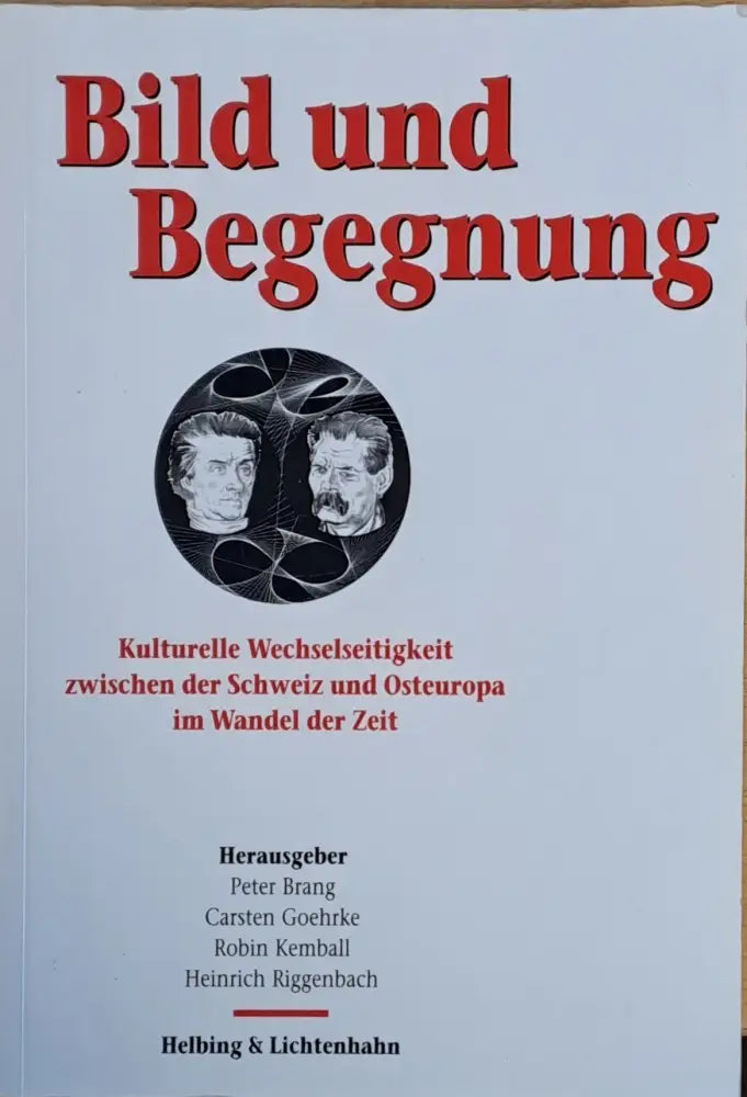 Bild und Begegnung. Kulturelle Wechselseitigkeit zwischen der Schweiz und Osteuropa im Wandel der Zeit - Книги