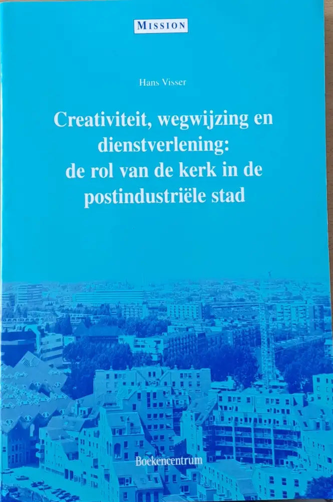Creativiteit wegwijzing en dienstverlening: de rol van de kerk in de postindustriele stad - Книги
