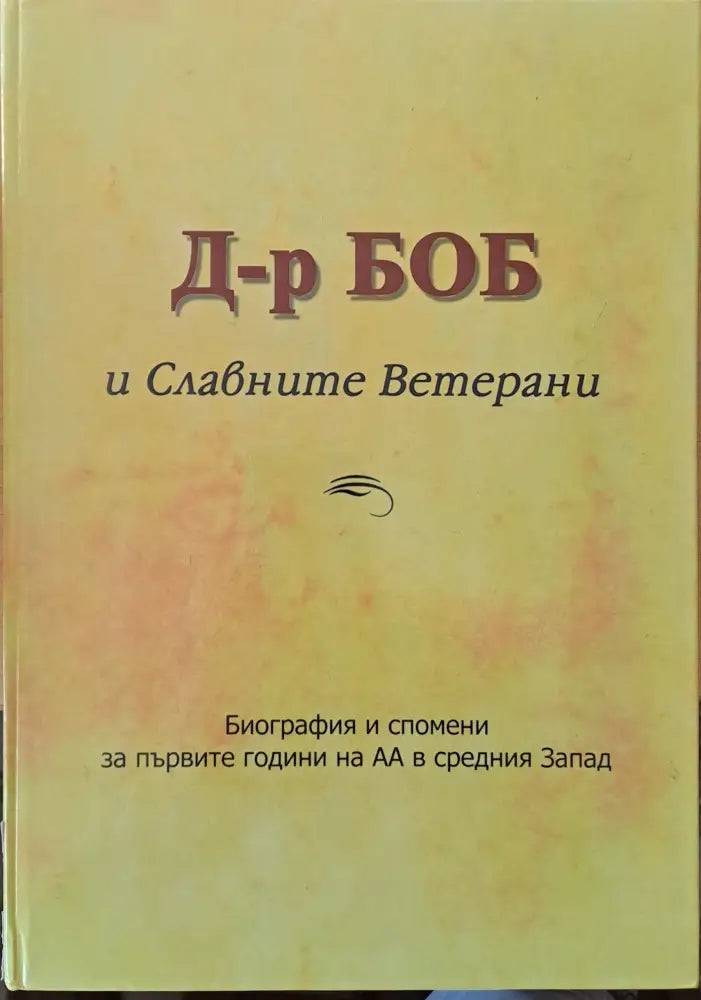 Д-р Боб и Славните Ветерани. Биография и спомени за първите години на АА (Анонимните алкохолици в средния Запад))
