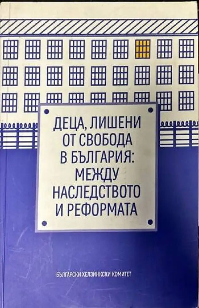Деца лишени от свобода в България: Между наследството и реформата - Книги