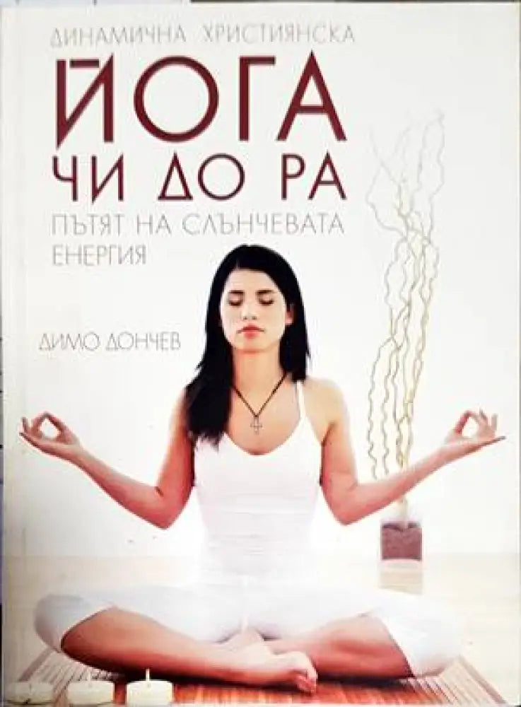 Динамична християнска йога. Чи До Ра - пътят на слънчевата енергия - Книги