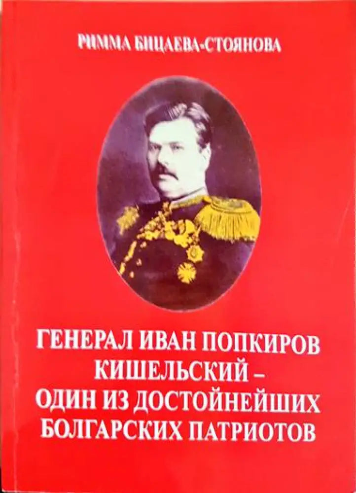 Генерал Иван Попкиров Кишельский - один из достойнейших болгарских патриотов - Книги