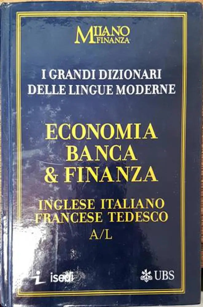 I Grandi Dizionari delle Lingue Moderne. Volume 16. Economia Banca & Finanza. Ingleze / Italiano Francese Tedesco A/L