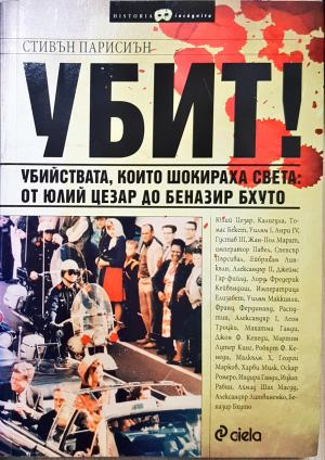 Убит! Убийства, които шокираха света: от Юлий Цезар до Беназир Бхуто - Стивън Парисиен (2638)