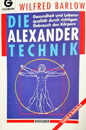 Die Alexander-Technik: Gesundheit und Lebensqualität durch richtigen Gebrauch des Körpers (2787)