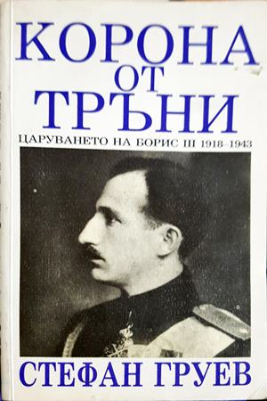 Корона от тръни. Царуването на Борис III 1918–1943 — Стефан Груев (2602)