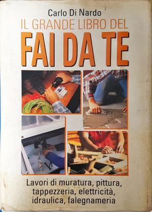 Il grande libro del fai da te: Lavori di muratura, pittura, tappezzeria, elettricità, idraulica, falegnameria (1128)