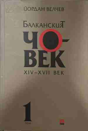 Балканският човек XIV-XVII век, Том 1 - Йордан Велчев