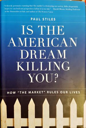 Is the American Dream Killing You? How "The Market" Rules Our Lives — Paul Stiles (2143) (2143)