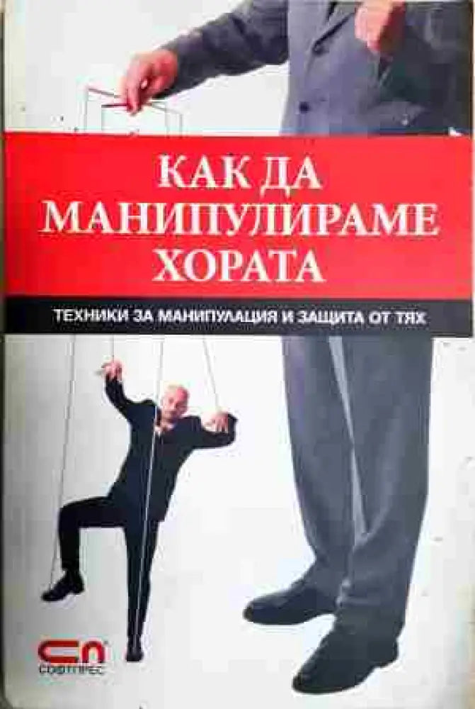 Как да манипулираме хората: Техники за манипулация и защита от тях - Книга