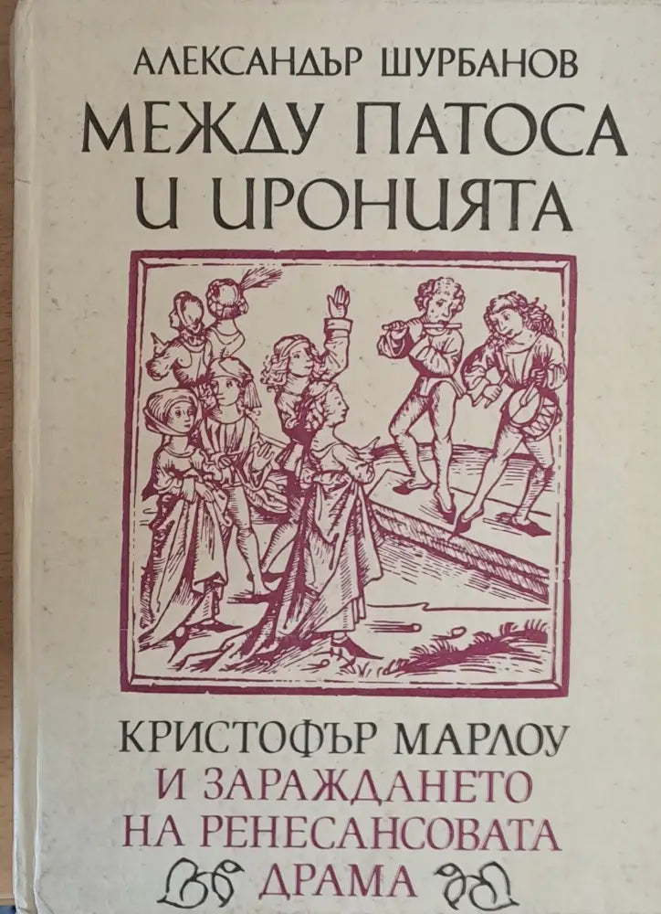 Между патоса и иронията. Кристофър Марлоу и зараждането на Ренесансовата драма - Книги