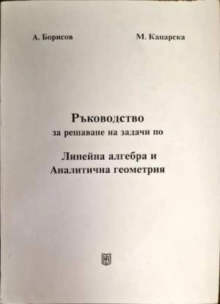Ръководство за решаване на задачи по Линейна алгебра и Аналитична геометрия - Книги