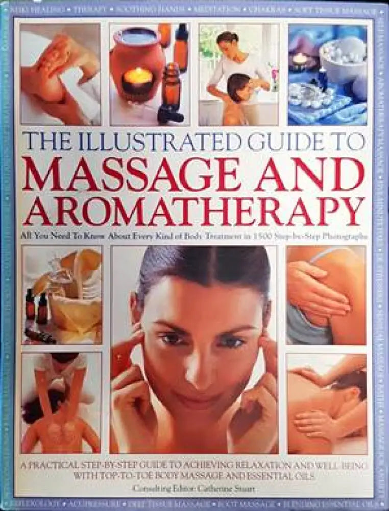 The Illustrated Guide to Massage and Aromatherapy: A Practical Step-by-step Guide to Achieving Relaxation and