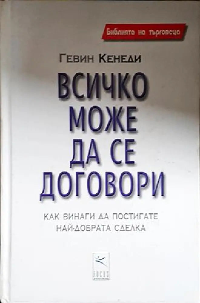 Всичко може да се договори - Как винаги да постигате най-добрата сделка-ГК - Книга