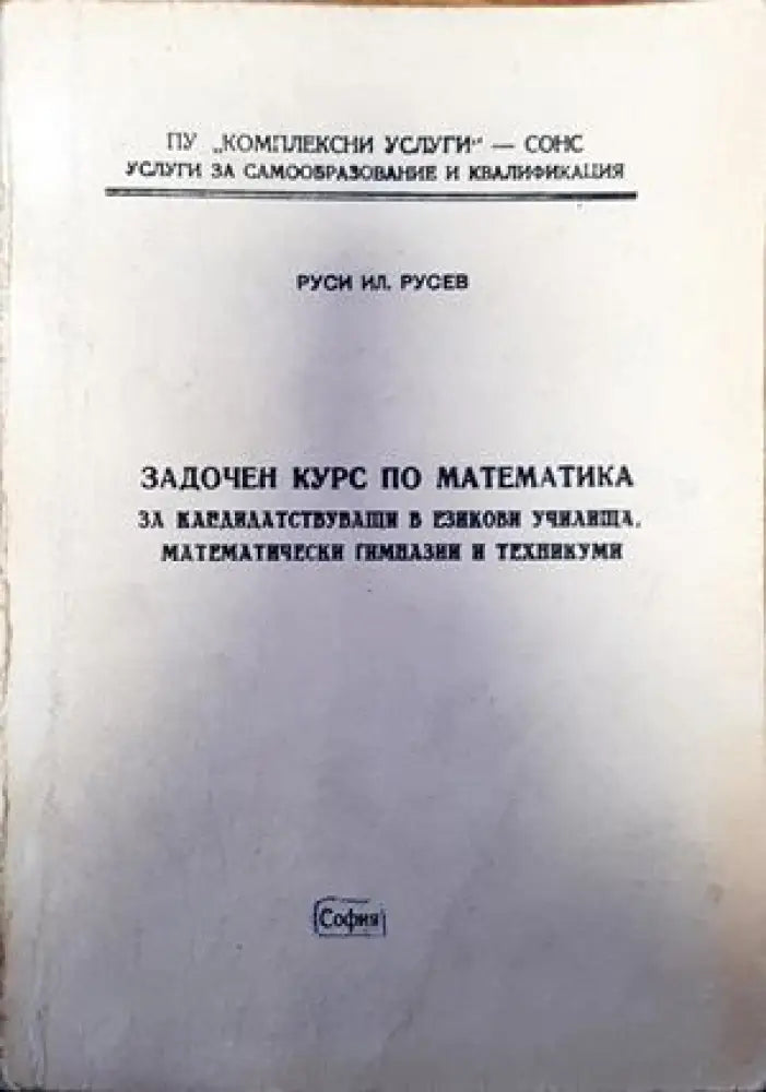Задочен курс по математика за кандадидатстващи в езикови училища математически гимназии и техникуми - Книги