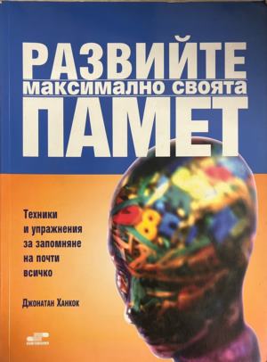 Развийте максимално своята памет. Техники и упражнения за запомняне на почти всичко (5354)