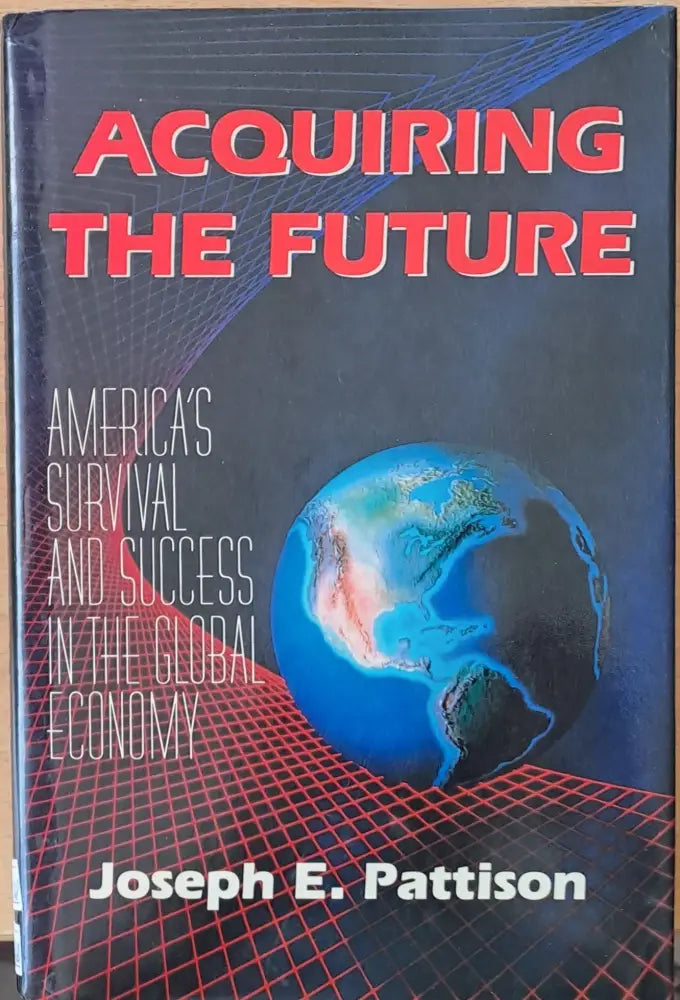 Acquiring the Future. America’s Survival and Success in the Global Economy - Книги