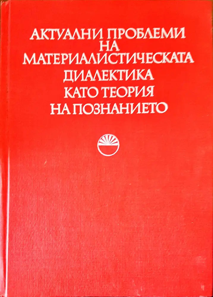 Актуални проблеми на материалистическата диалектика като теория на познанието - Книги