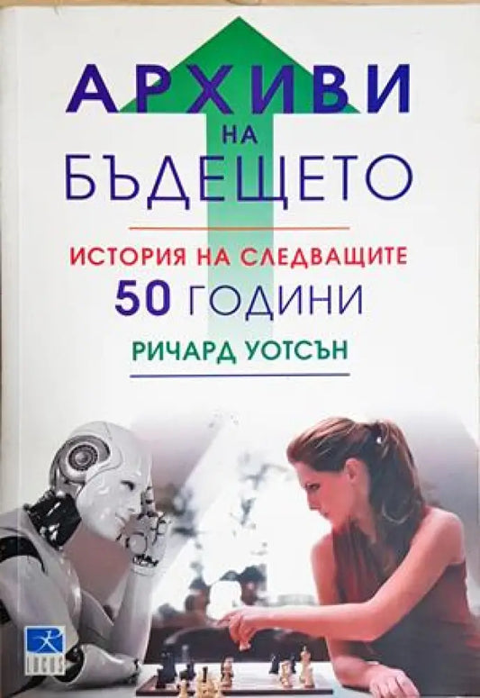 Архиви на бъдещето. История на следващите 50 години - Ричард Уотсън (161) - Книга