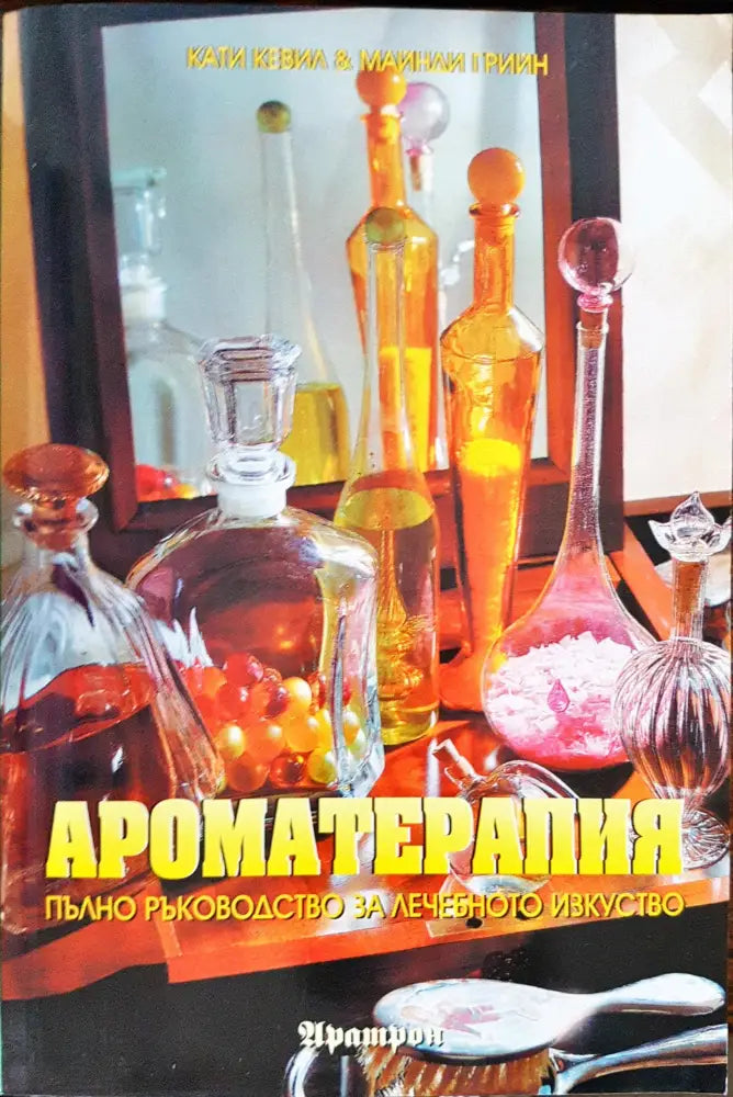 Ароматерапията - Пълно ръководтсво за лечебното изкуство - Книги