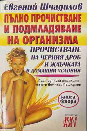Пълно прочистване и подмладяване на организма. Книга 2: Прочистване на черния дроб и жлъчката в домашни условия (3189)