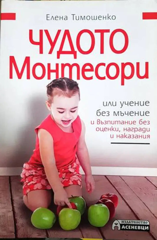 Чудото Монтесори или учение без мъчение и възпитание без оценки награди и наказания - Книги