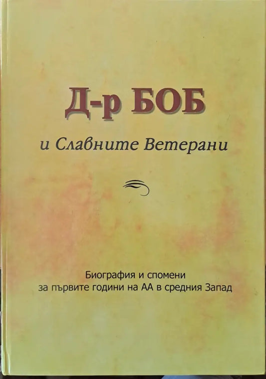 Д-р Боб и Славните Ветерани. Биография и спомени за първите години на АА (Анонимните алкохолици в средния Запад))