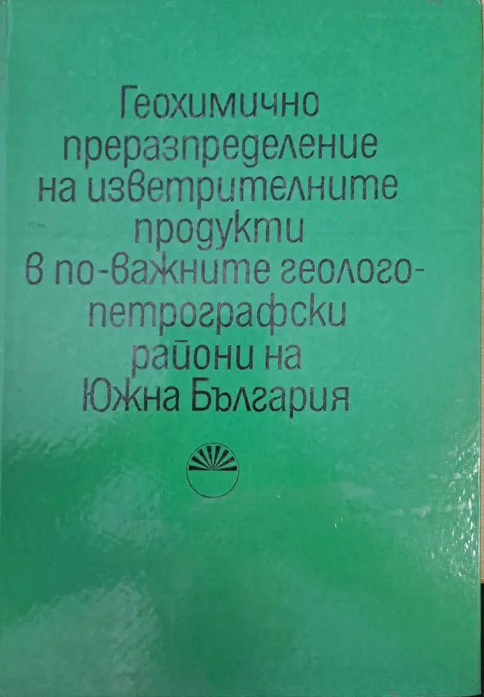 Геохимично преразпределение на изветрителните продукти в по-важните геологопетрографски райони на Южна България - Книги