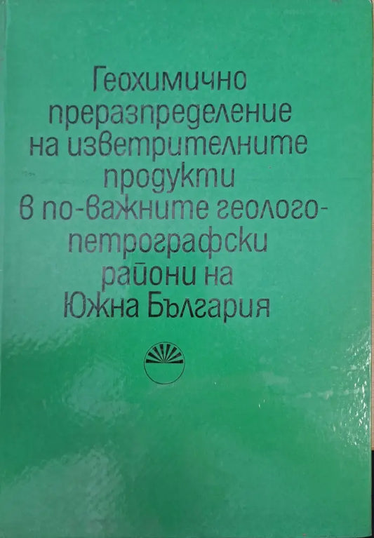 Геохимично преразпределение на изветрителните продукти в по-важните геологопетрографски райони на Южна България - Книги