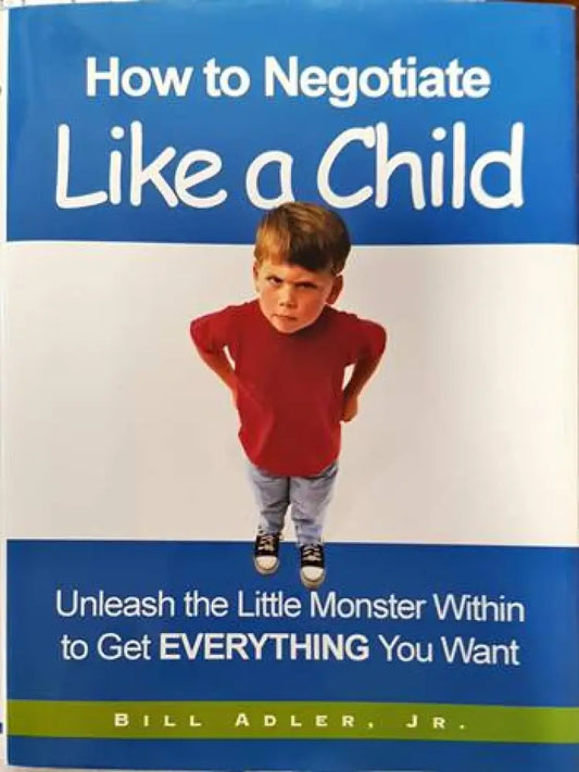 How to Negotiate Like a Child: Unleash the Little Monster Within to Get Everything You Want - Книги