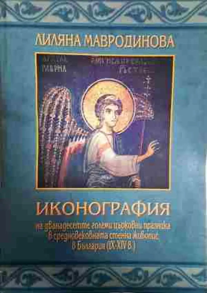 Иконография на дванадесетте големи църковни празника в средновековната стенна живопис в България (IX-XIV в.) - Книга