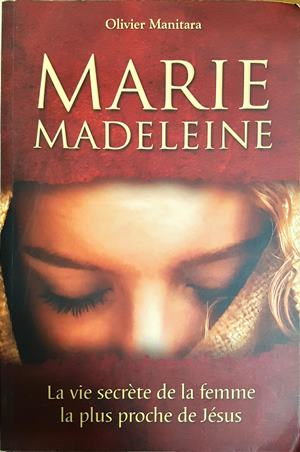 Marie Madeleine: La vie secrète de la femme la plus proche de Jésus - Olivier Manitara