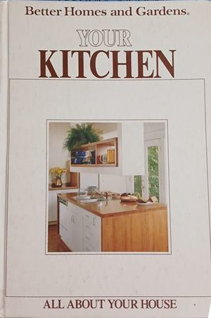 Your Kitchen – Better Homes and Gardens – Meredith Corporation, 1985