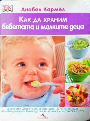 Как да храним бебетата и малките деца: Най-продаваното ръководство за хранене и неговите рецепти (4056)