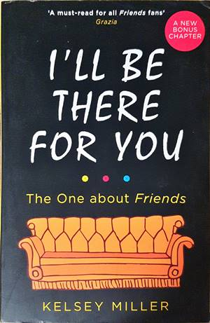 I'll Be There for You: The One about Friends - Kelsey Miller