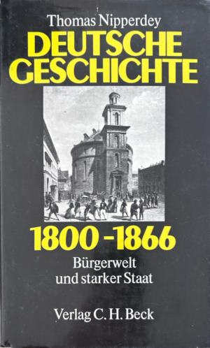 Deutsche Geschichte 1800-1866: Bürgerwelt und starker Staat - Thomas Nipperdey