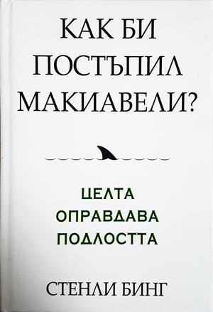 Как би постъпил Макиавели? Целта оправдава подлостта (4483)