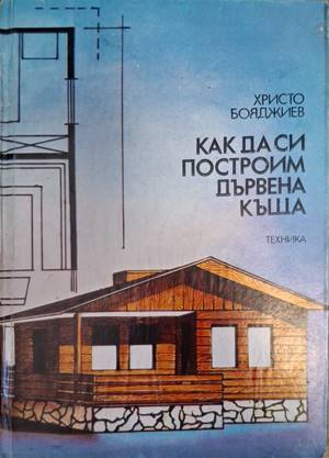 Как да си построим дървена къща - Христо Бояджиев