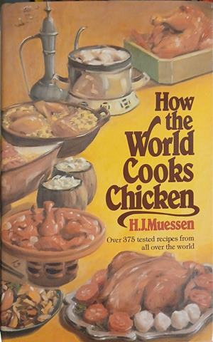 How the World Cooks Chicken – H.J. Muessen – Stein and Day, 1981