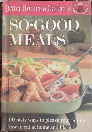 Better Homes & Gardens So-Good Meals – Meredith Press, 1963