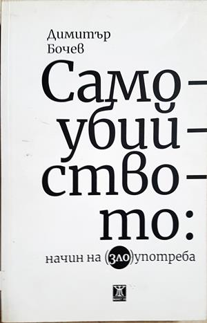 Самоубийството: Начин на (зло)употреба - Димитър Бочев
