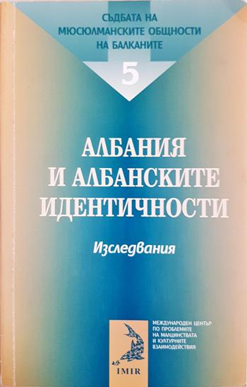Съдбата на мюсюлманските общности на Балканите. Том 5: Албания и албанските идентичности (342)