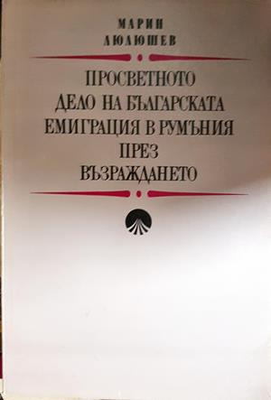Просветното дело на българската емиграция в Румъния през Възраждането - Марин Люлюшев