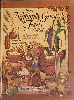 Rodale's Naturally Great Foods Cookbook – Nancy Albright – Rodale Press, 1977