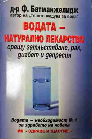 Водата - натурално лекарство срещу затлъстяване, рак, диабет и депресия - Ф. Батманжелидж (здр.2594)