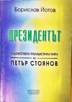 Президентът. Художествено-публицистична книга за Петър Стоянов — Борислав Йотов (2545)