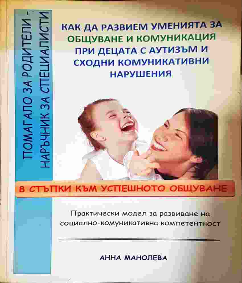 Как да развием уменията за общуване и комуникация при децата с аутизъм и сходни комуникативни нарушения: 8 стъпки към успешното общуване - Анна Манолева (4117)