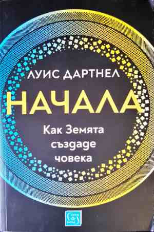 Начала. Как Земята създаде човека - Луис Дартнел