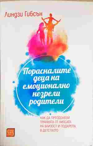 Порасналите деца на емоционално незрели родители - Линдзи Гибсън