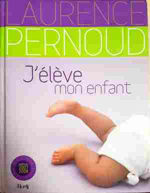 J'élève mon enfant - Laurence Pernoud